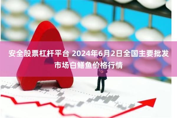 安全股票杠杆平台 2024年6月2日全国主要批发市场白鳝鱼价格行情