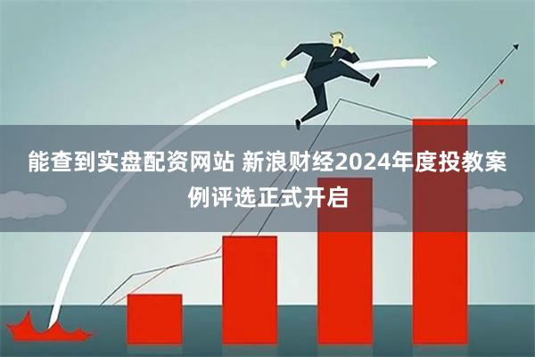 能查到实盘配资网站 新浪财经2024年度投教案例评选正式开启