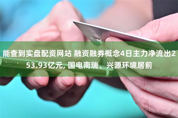 能查到实盘配资网站 融资融券概念4日主力净流出253.9