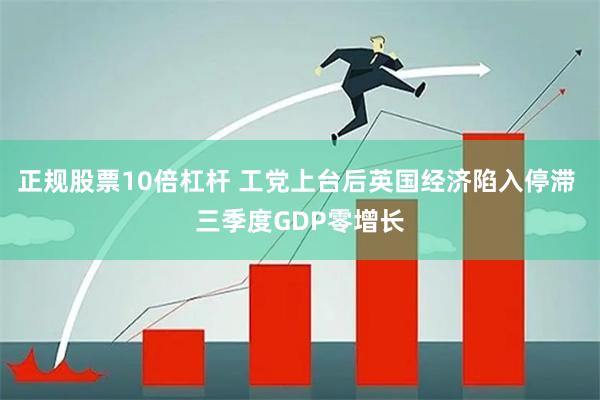 正规股票10倍杠杆 工党上台后英国经济陷入停滞 三季度G