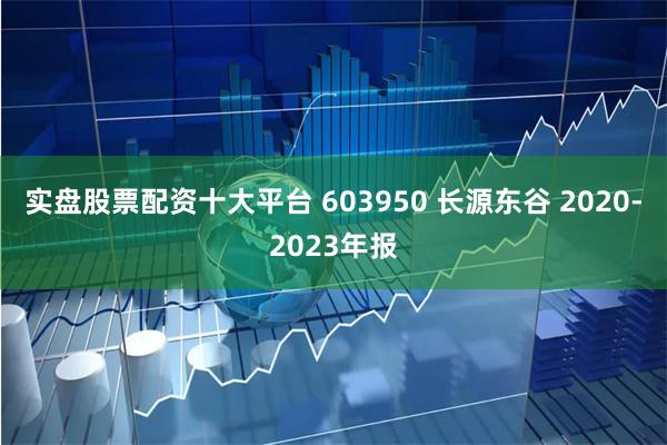 实盘股票配资十大平台 603950 长源东谷 2020-